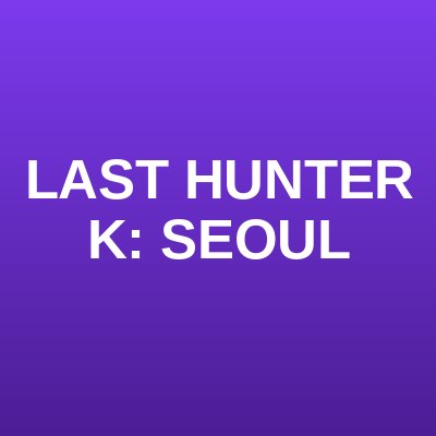 Last Hunter K: Seoul